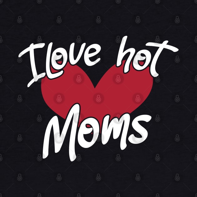 I Love Hot Moms - Funny Red Heart Love Moms - Funny Quote by zerouss